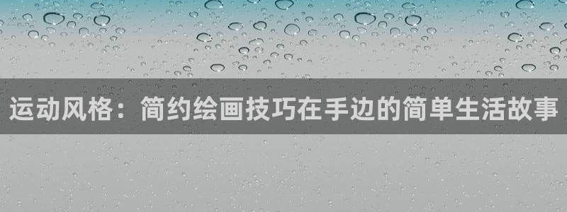 BWIN体育官网下载招商电话号码：运动风格：简约绘画技巧在手