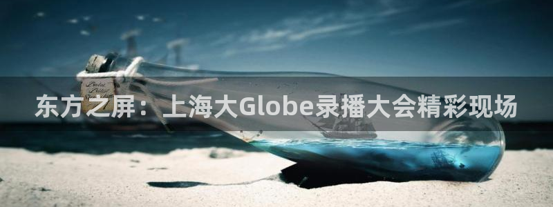 劲爆体育直播吧：东方之屏：上海大Globe录播大会精彩现场